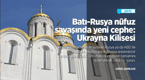 Batı ile Rusya’nın nüfuz savaşında yeni cephe: Ukrayna Kilisesi