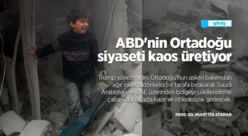 Görüş | ABD'nin Ortadoğu siyaseti kaos üretiyor