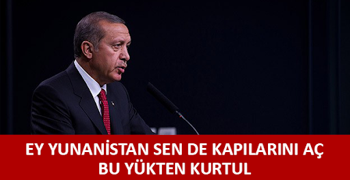 Erdoğan Yunanistan'a seslendi: Sen de kapılarını aç kurtul!