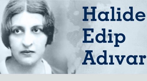 Türk edebiyatının 'ilk savaş romancısı': Halide Edip Adıvar