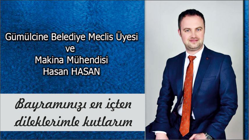 Gümülcine Belediye Meclis Üyesi - Makina Mühendisi Hasan Hasan bayramınızı tebrik etti