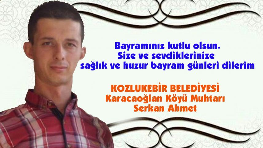 Karacaoğlan köyü muhtarı Serkan Ahmet'ten bayram tebriği