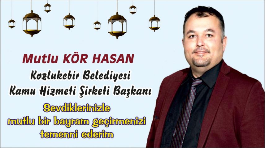 Kozlukebir Belediyesi DİKEAR Kamu Şirketi Başkanı Mutlu Kör Hasan'dan bayram mesajı