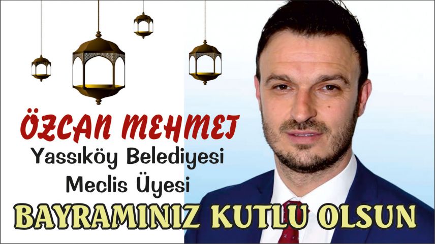 Yassıköy Belediye Meclis Üyesi Özcan Mehmet bayramınızı kutladı