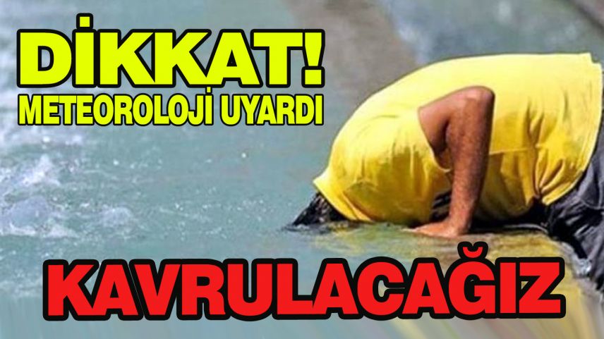 Dikkat: Sıcaklıklar 45 dereceyi bulacak!