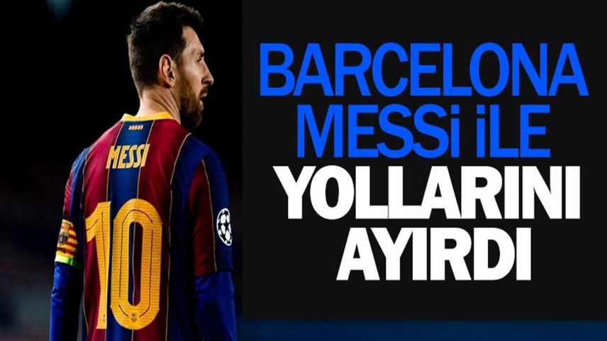 Barcelona Messi ile yollarını ayırdı