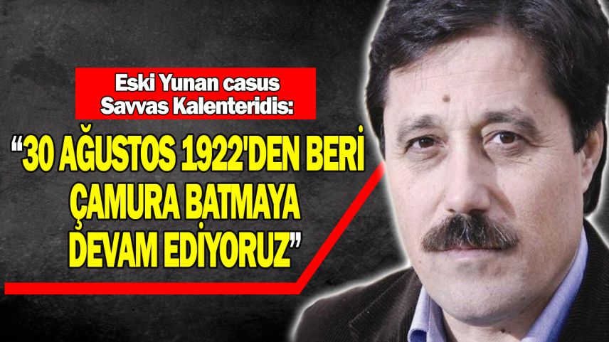 Kalenteridis: '30 Ağustos 1922'den beri çamura batmaya devam ediyoruz'