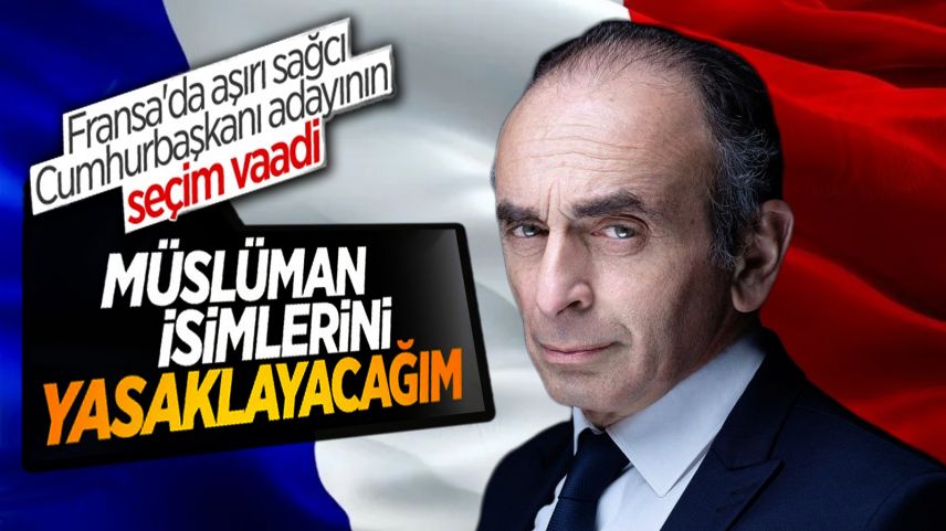 Fransa'da aşırı sağcı aday Zemmour: Seçilirsem Müslüman isimlerini yasaklayacağım