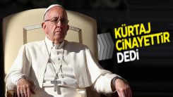 Papa'dan kürtaj ve eşcinsellik için dikkat çeken tepki