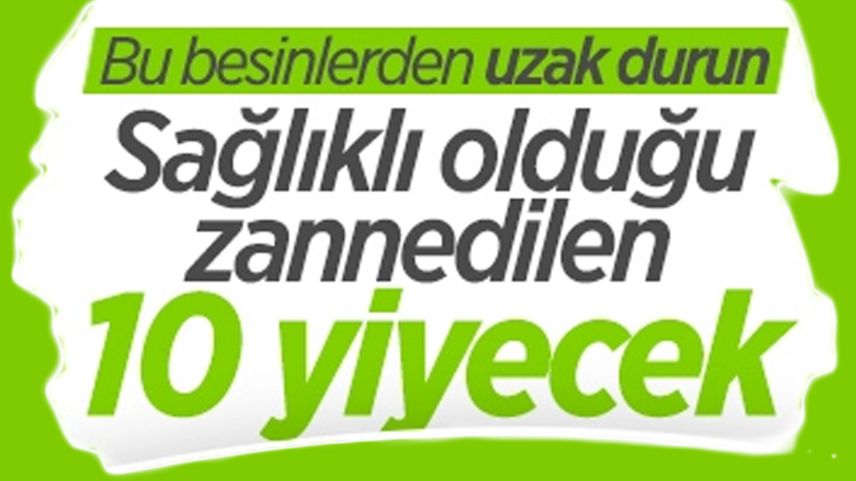Sağlıklı görünen ama olmayan 10 yiyecek