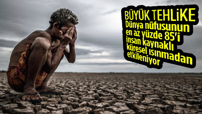 Dünya nüfusunun en az yüzde 85'i iklim değişikliğinden etkilendi