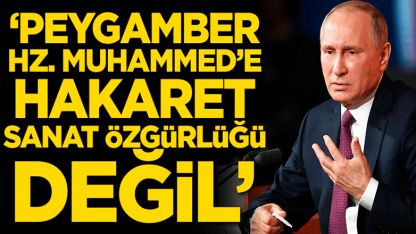 Putin: 'Hz. Muhammed'e yönelik hakaret, sanat özgürlüğü değil'