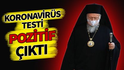 Fener Rum Patriği Bartholomeos koronavirüse yakalandı