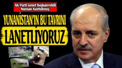 Kurtulmuş: "Yunanistan'ın bu tavrını lanetliyoruz"