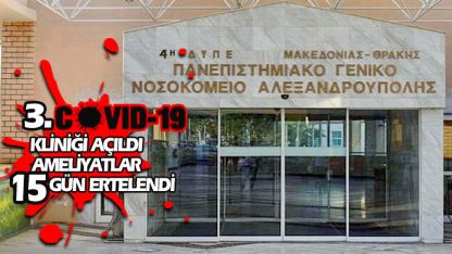 Dedeağaç’ta üçüncü Covid-19 kliniği açıldı, ameliyatlar 15 gün ertelendi