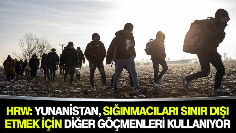 HRW: Yunanistan, sığınmacıları sınır dışı etmek için diğer göçmenleri kullanıyor