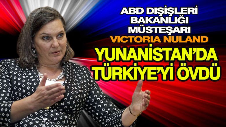 ABD’li müsteşar Nuland, Yunanistan’da Türkiye’yi övdü