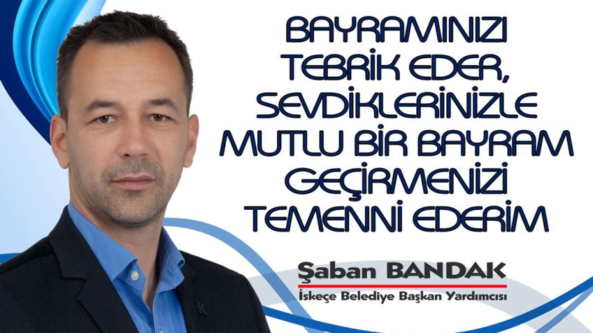 İskeçe Beldiye Başkan Yardımcısı Şaban Bandak'tan Ramazan Bayramı tebriği