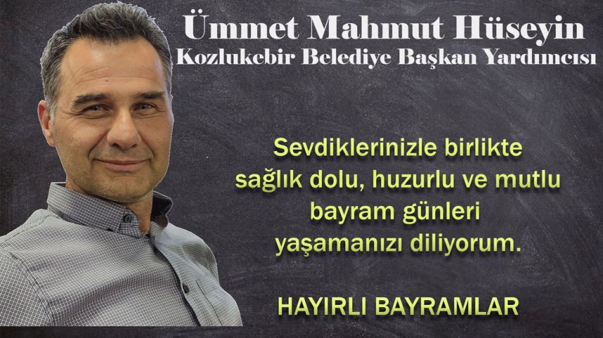 Kozlukebir Belediye Başkan Yardımcısı Ümmet Mahmut Hüseyin, bayramınızı kutlar
