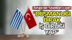 Avrupa Yunanistan'ı uyardı: İş birliği yap!