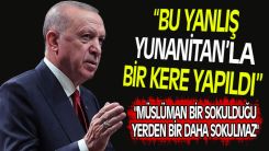 Erdoğan: 'Bu yanlış bir kere Yunanistan'la yapıldı'