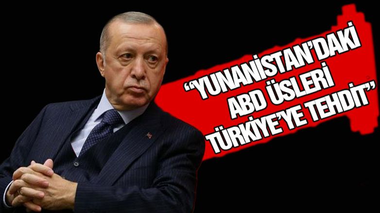 Erdoğan: 'Yunanistan’daki ABD üsleri Türkiye’ye tehdit'