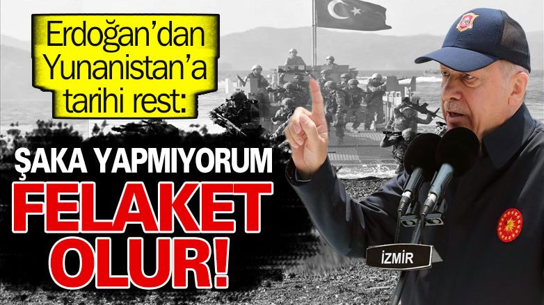 Erdoğan Yunanistan'ı uyardı: 'Aklınızı başınıza alın!'