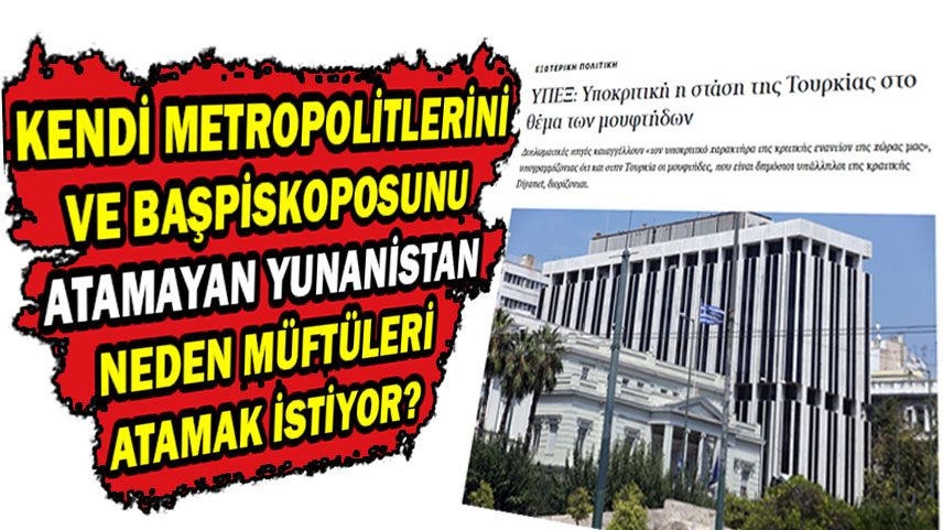 Kendi metropolitlerini ve başpiskoposunu atamayan Yunanistan neden Müftüleri atamak istiyor?