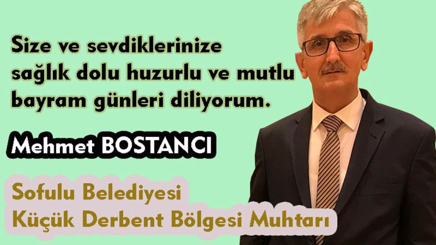 Sofulu Belediyesi Küçük Derbent Bölgesi Muhtarı MEHMET BOSTANCI'dan bayram kutlaması