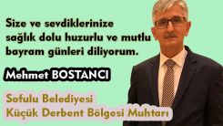 Sofulu Belediyesi Küçük Derbent Bölgesi Muhtarı MEHMET BOSTANCI'dan bayram kutlaması