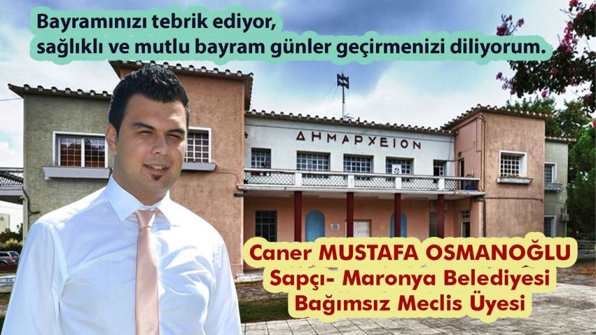 Şapçı-Maronya Belediyesi Bağımsız Meclis Üyesi CANER MUSTAFA OSMANOĞLU bayramınızı kutlar