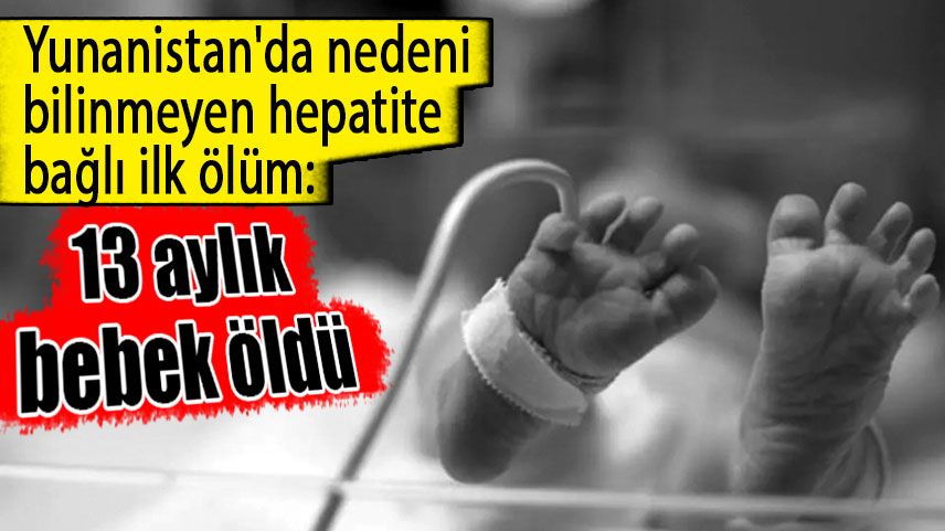 Yunanistan'da nedeni bilinmeyen hepatite bağlı ilk ölüm!