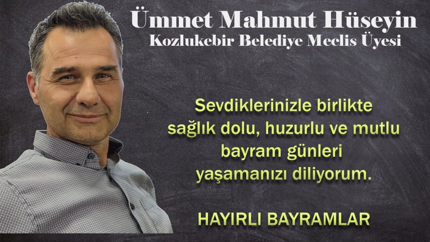 Kozlukebir Belediyesi Meclis Üyesi ÜMMET MAHMUT HÜSEYİN hayırlı bayramlar diler