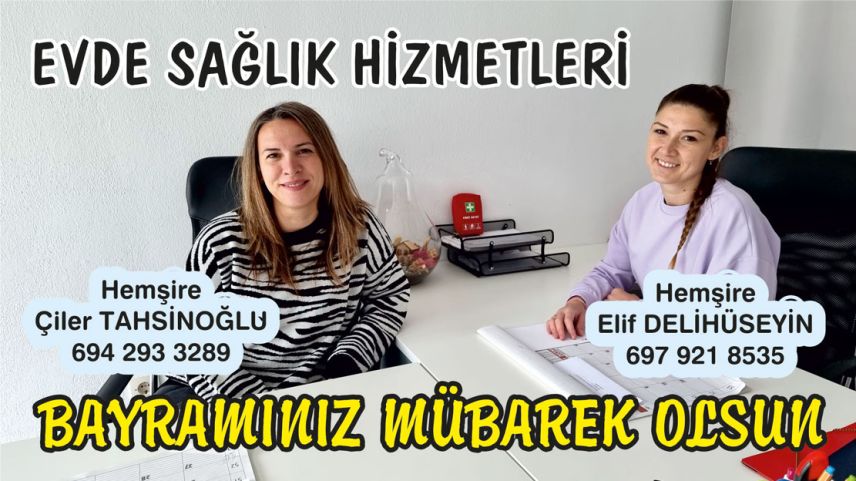 Evde sağlık hizmetleri sunan Elif DELİHÜSEYİN ve Çiler TAHSİNOĞLU hemşireler hayırlı bayramlar diler