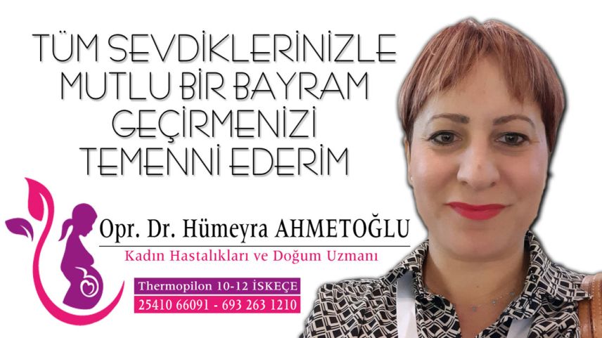 Kadın Hastalıkları ve Doğum Uzmanı Opr. Dr. Hümeyra AHMETOĞLU Kurban Bayramınızı kutlar 