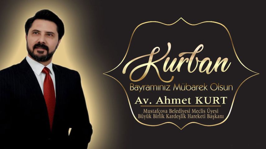 Mustafçova Belediyesi Büyük Birlik Kardeşlik Hareketi Başkanı Avukat AHMET KURT hayırlı bayramlar diler