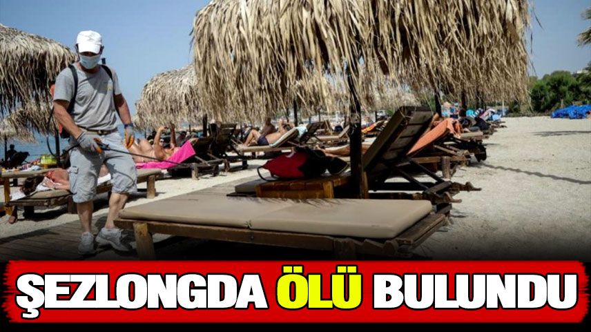 54 yaşındaki adam şezlongda ölü bulundu!