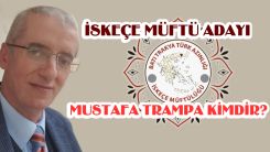 İskeçe Müftü Adayı Mustafa Trampa kimdir?