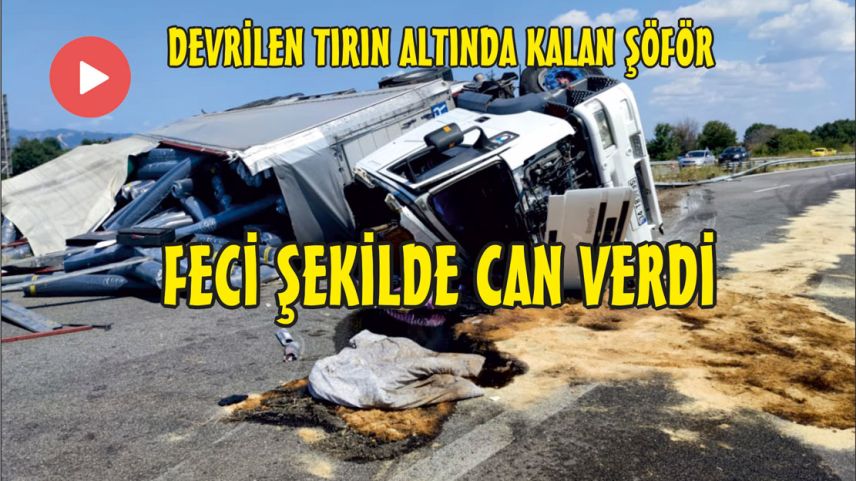 VİDEO | Egnatia otobanında tır devrildi, 1 kişi öldü