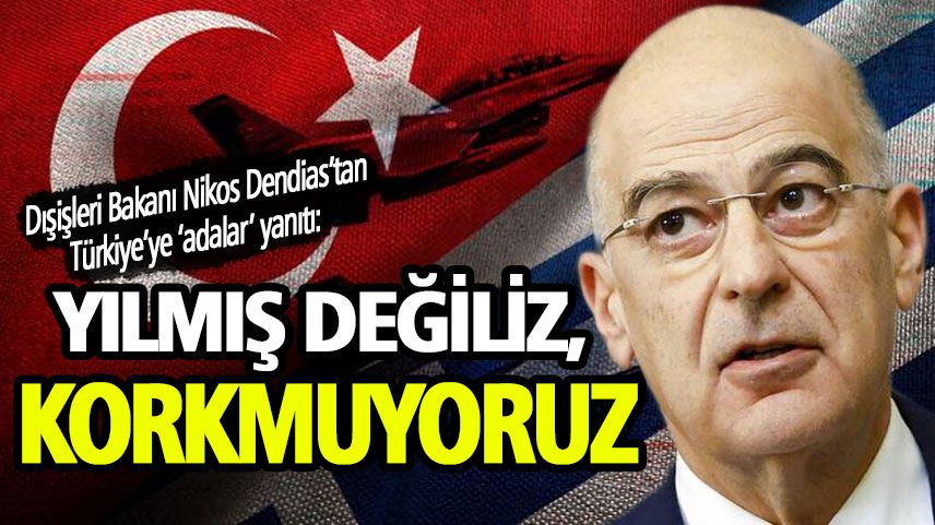 Dendias: Yılmış değiliz, korkmuyoruz