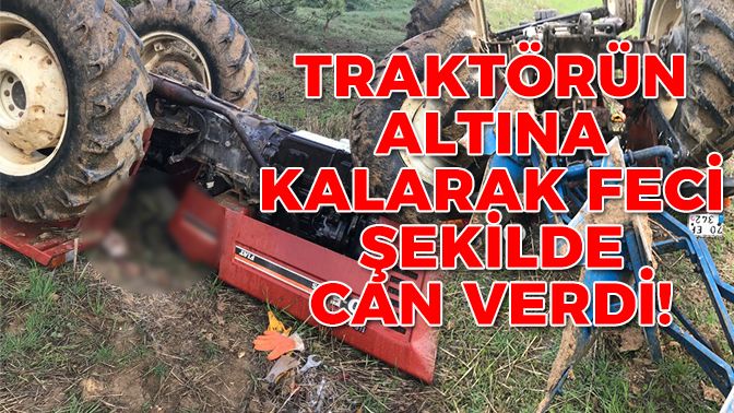 Feci ölüm! Kullandığı traktör sonu oldu