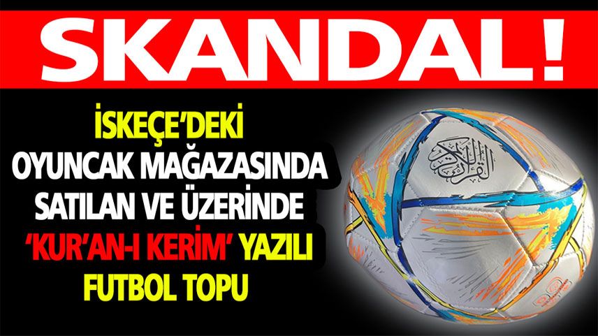 İskeçe'de ‘El Kur’an-ül Kerim’ yazılı futbol topu satan mağazaya büyük tepki