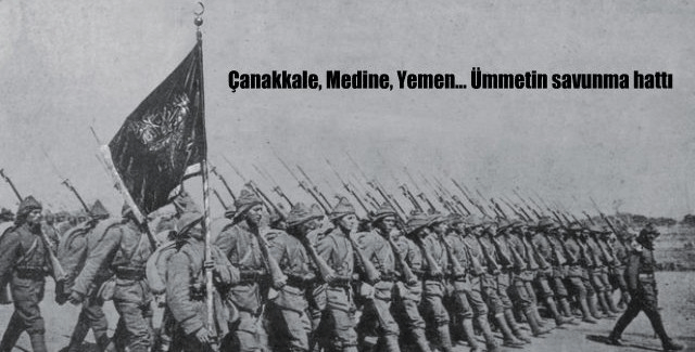 Çanakkale, Medine, Yemen... Ümmetin savunma hattı