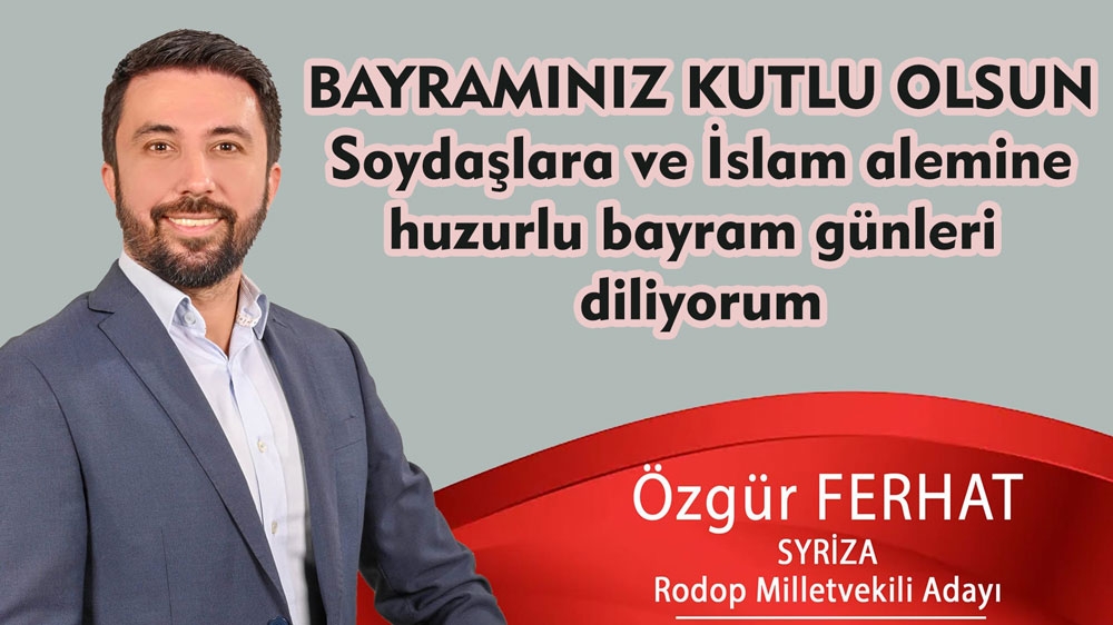SYRİZA Rodop Milletvekili Adayı Özgür Ferhat'tan bayram tebriği