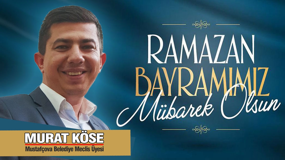 Mustafçova Belediye Meclis Üyesi Murat Köse'den bayram tebriği