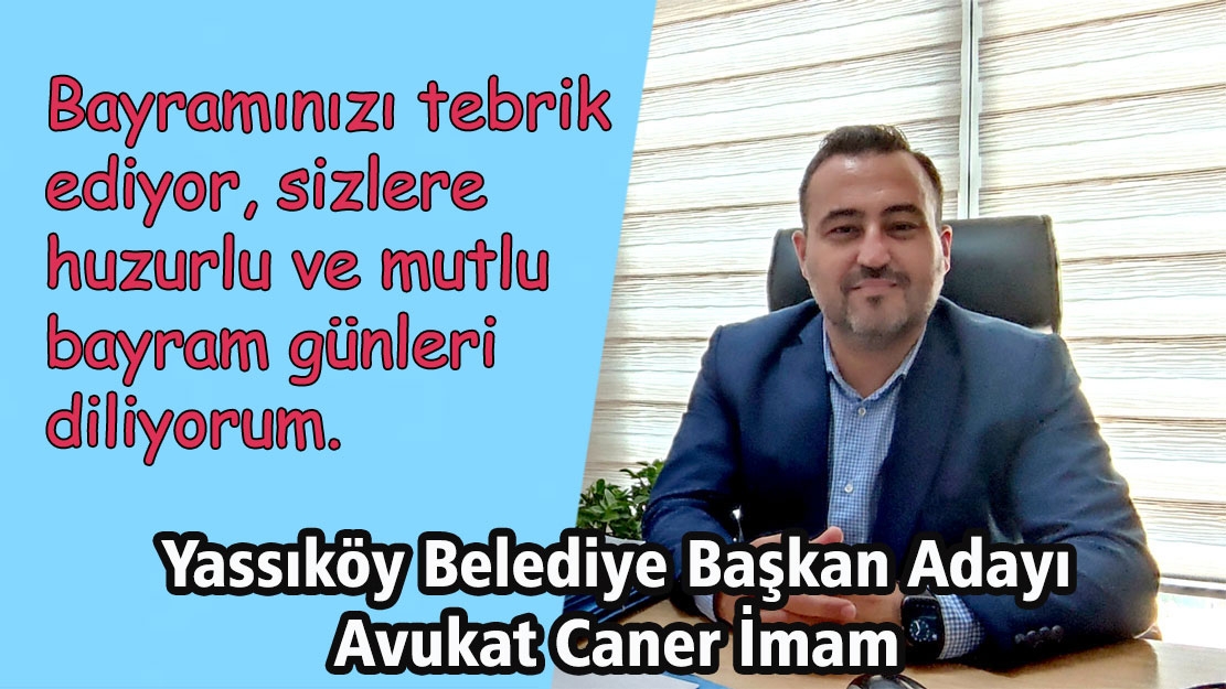 Yassıköy Belediye Başkan Adayı Caner İmam'dan bayram mesajı