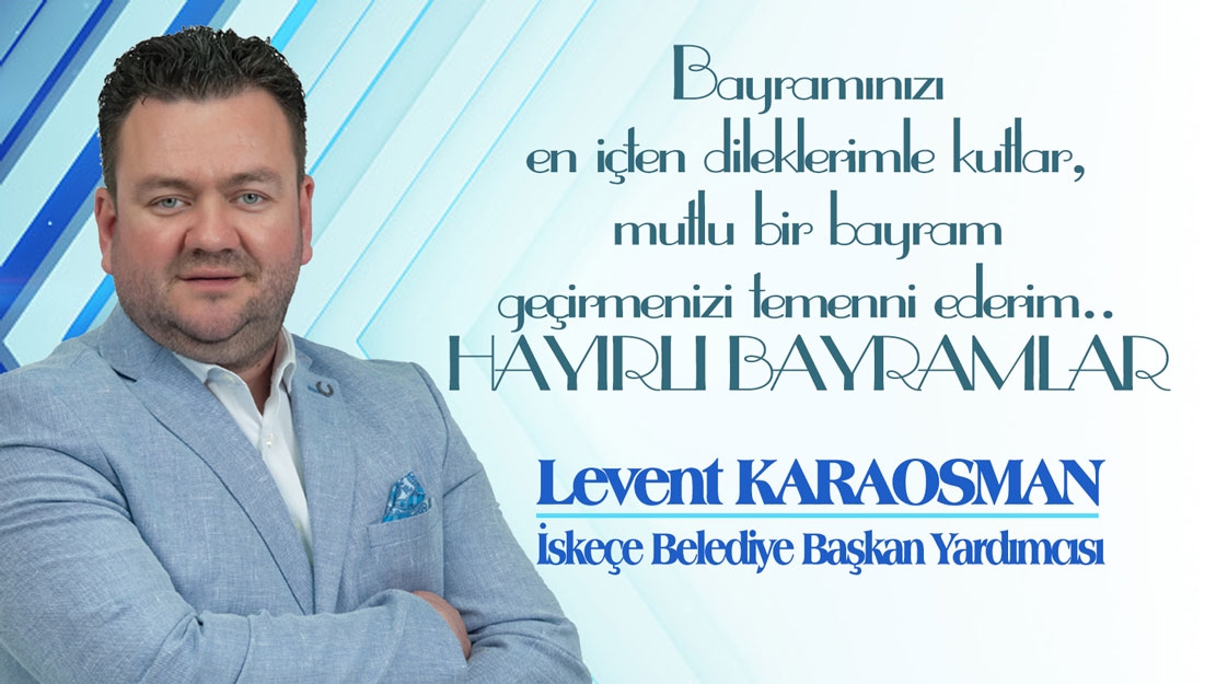 İskeçe Belediye Başkan Yardımcısı Levent Karaosman'dan bayram tebriği 