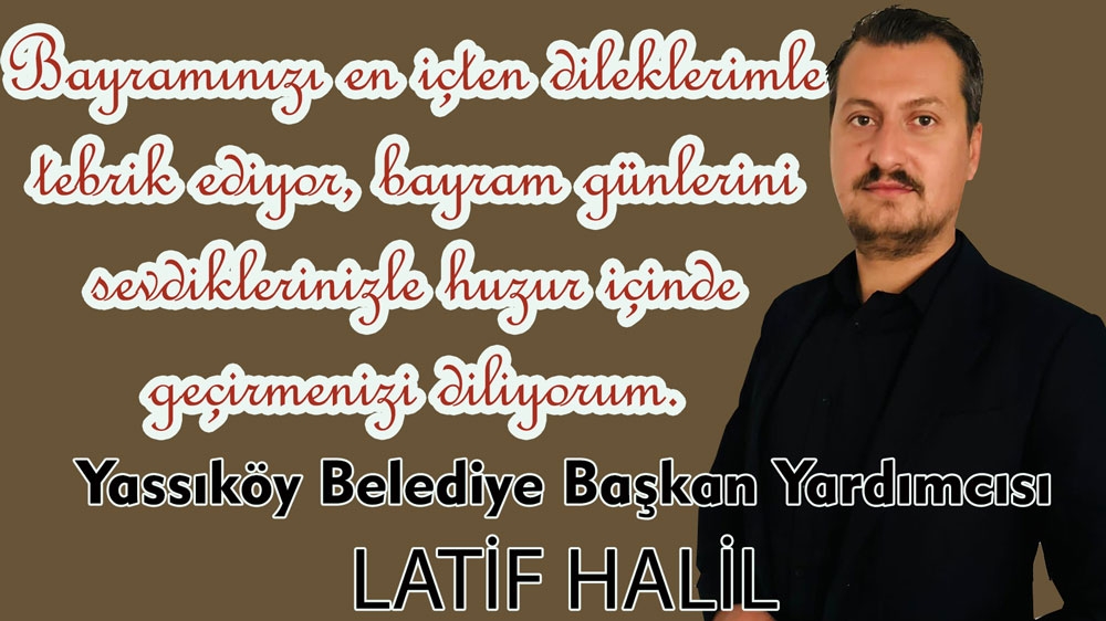 Yassıköy Belediye Başkan Yardımcısı LATİF HALİL'den bayram tebriği