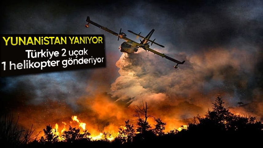 Türkiye, Yunanistan'a yangın söndürme uçağı ve helikopter gönderiyor