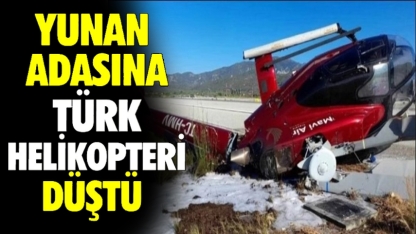 Türk helikopteri Yunanistan’da düştü